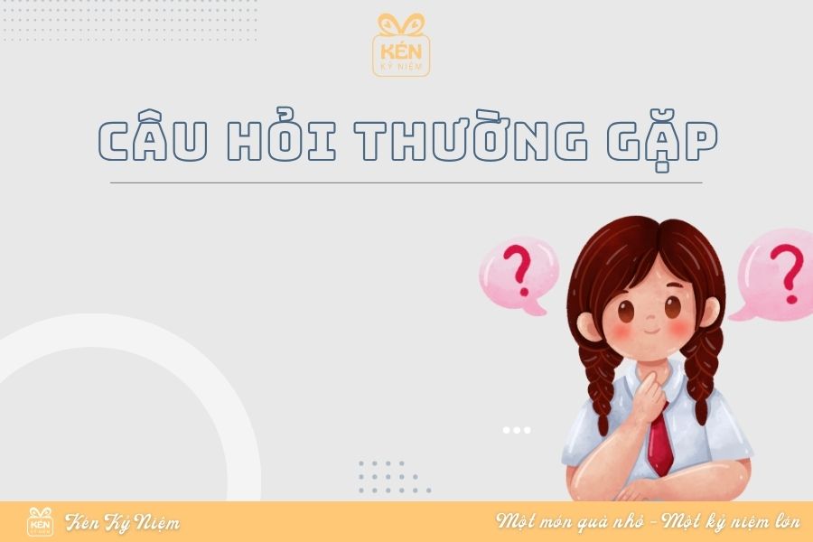 Câu Hỏi Thường Gặp Khi Mua Hàng Tại Kén Kỷ Niệm